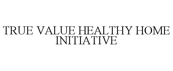  TRUE VALUE HEALTHY HOME INITIATIVE