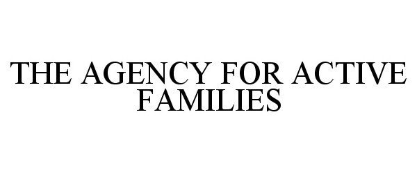  THE AGENCY FOR ACTIVE FAMILIES