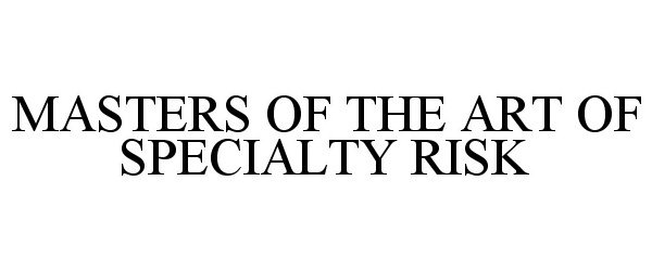 Trademark Logo MASTERS OF THE ART OF SPECIALTY RISK