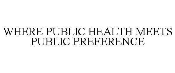  WHERE PUBLIC HEALTH MEETS PUBLIC PREFERENCE