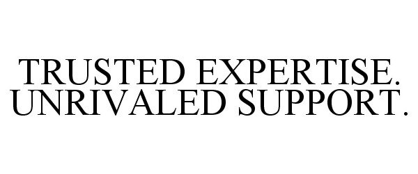  TRUSTED EXPERTISE. UNRIVALED SUPPORT.