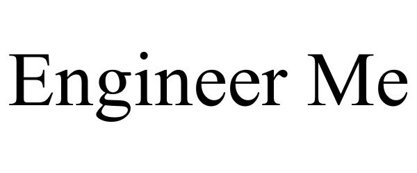 ENGINEER ME