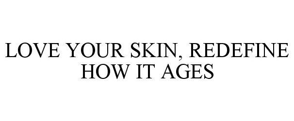 Trademark Logo LOVE YOUR SKIN, REDEFINE HOW IT AGES
