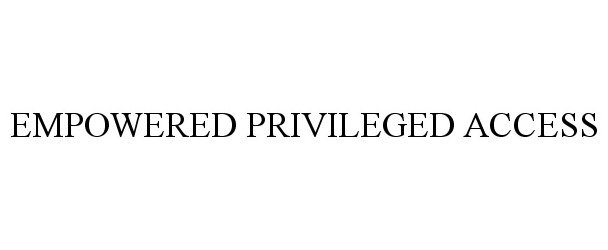 Trademark Logo EMPOWERED PRIVILEGED ACCESS
