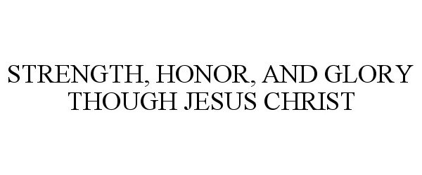  STRENGTH, HONOR, AND GLORY THOUGH JESUS CHRIST