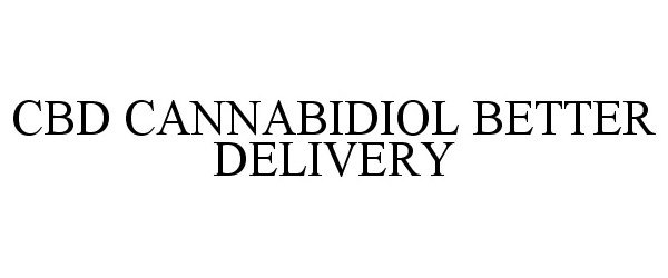 Trademark Logo CBD CANNABIDIOL BETTER DELIVERY