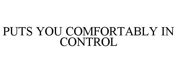  PUTS YOU COMFORTABLY IN CONTROL