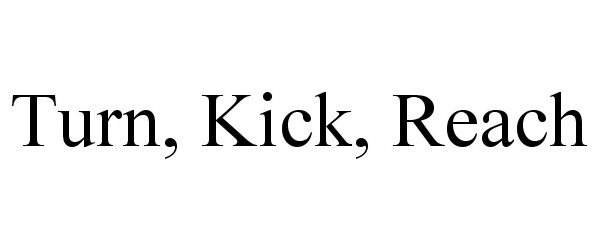 Trademark Logo TURN, KICK, REACH