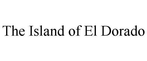 Trademark Logo THE ISLAND OF EL DORADO