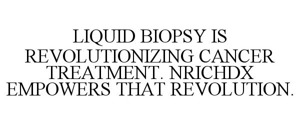  LIQUID BIOPSY IS REVOLUTIONIZING CANCER TREATMENT. NRICHDX EMPOWERS THAT REVOLUTION.