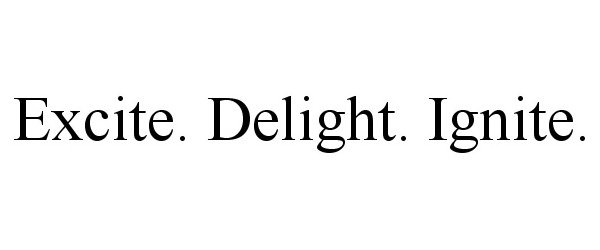 Trademark Logo EXCITE. DELIGHT. IGNITE.