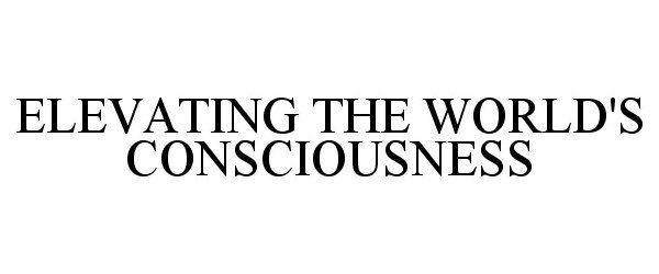  ELEVATING THE WORLD'S CONSCIOUSNESS