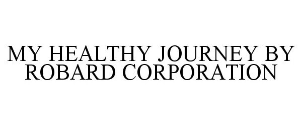 Trademark Logo MY HEALTHY JOURNEY BY ROBARD CORPORATION