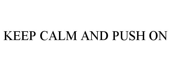  KEEP CALM AND PUSH ON