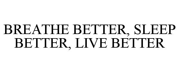 Trademark Logo BREATHE BETTER, SLEEP BETTER, LIVE BETTER