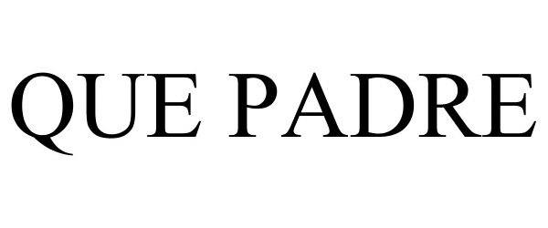 Trademark Logo QUE PADRE