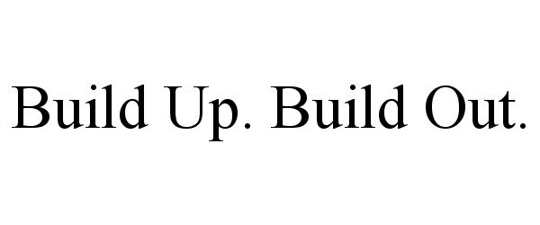  BUILD UP. BUILD OUT.
