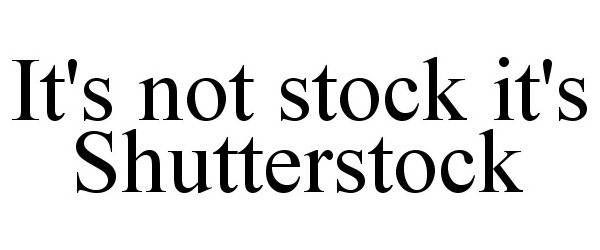  IT'S NOT STOCK IT'S SHUTTERSTOCK