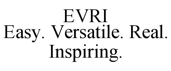  EVRI EASY. VERSATILE. REAL. INSPIRING.