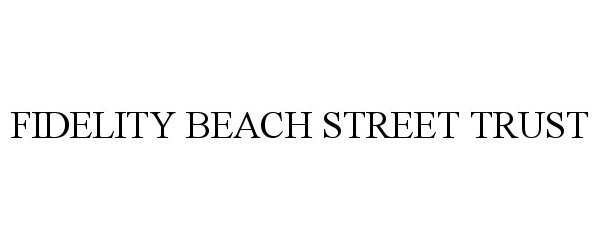  FIDELITY BEACH STREET TRUST