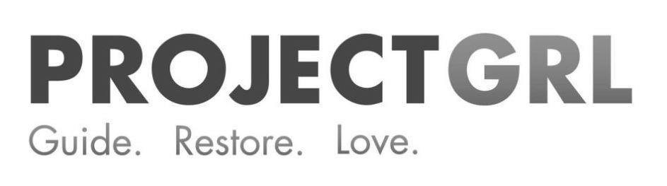  PROJECT GRL GUIDE. RESTORE. LOVE.