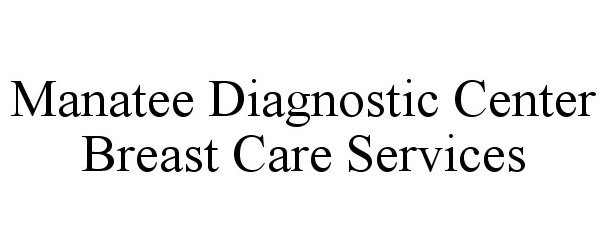 Trademark Logo MANATEE DIAGNOSTIC CENTER BREAST CARE SERVICES