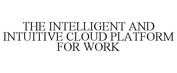 THE INTELLIGENT AND INTUITIVE CLOUD PLATFORM FOR WORK