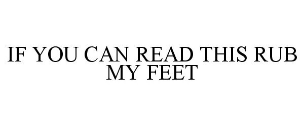  IF YOU CAN READ THIS RUB MY FEET