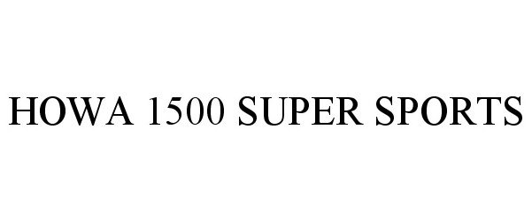Trademark Logo HOWA 1500 SUPER SPORTS