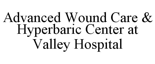  ADVANCED WOUND CARE &amp; HYPERBARIC CENTERAT VALLEY HOSPITAL