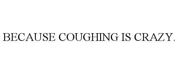  BECAUSE COUGHING IS CRAZY.