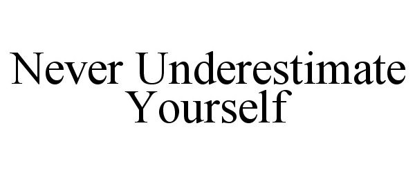 Trademark Logo NEVER UNDERESTIMATE YOURSELF