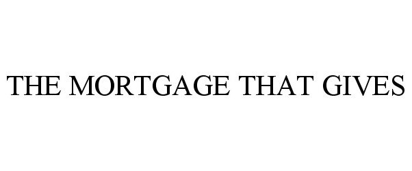 Trademark Logo THE MORTGAGE THAT GIVES