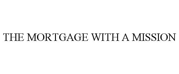 Trademark Logo THE MORTGAGE WITH A MISSION
