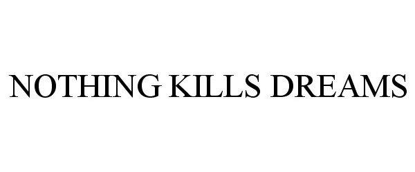 Trademark Logo NOTHING KILLS DREAMS