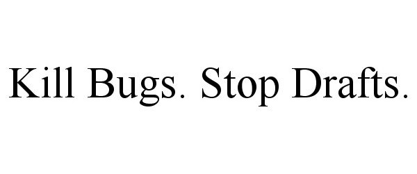  KILL BUGS. STOP DRAFTS.