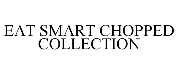 Trademark Logo EAT SMART CHOPPED COLLECTION