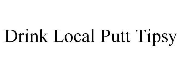  DRINK LOCAL, PUTT TIPSY