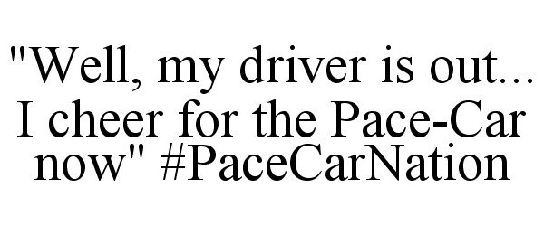  &quot;WELL, MY DRIVER IS OUT... I CHEER FOR THE PACE-CAR NOW&quot; #PACECARNATION