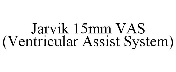 Trademark Logo JARVIK 15MM VAS (VENTRICULAR ASSIST SYSTEM)