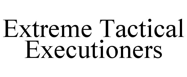  EXTREME TACTICAL EXECUTIONERS