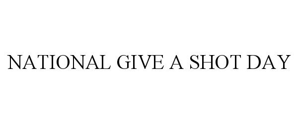 Trademark Logo NATIONAL GIVE A SHOT DAY