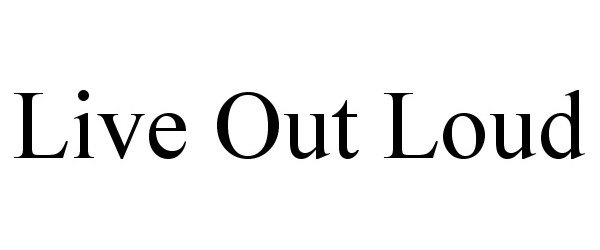 Trademark Logo LIVE OUT LOUD