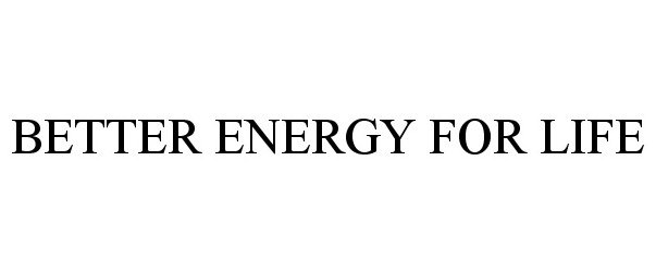 Trademark Logo BETTER ENERGY FOR LIFE