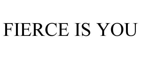  FIERCE IS YOU