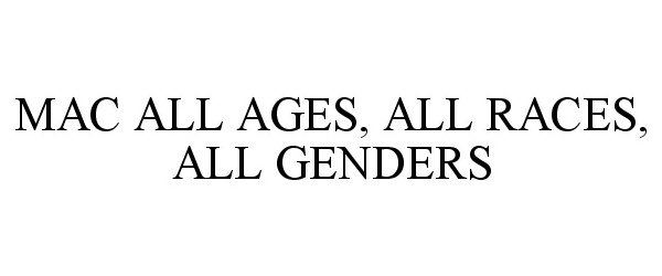  MAC ALL AGES, ALL RACES, ALL GENDERS