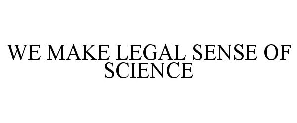  WE MAKE LEGAL SENSE OF SCIENCE