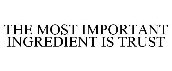  THE MOST IMPORTANT INGREDIENT IS TRUST