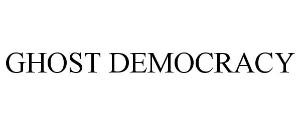  GHOST DEMOCRACY