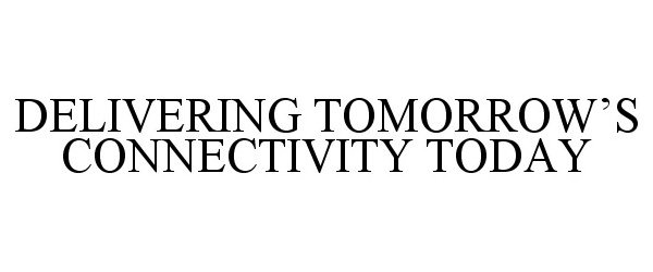  DELIVERING TOMORROW'S CONNECTIVITY TODAY